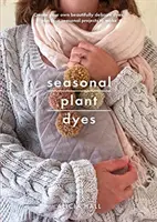 Saisonale Pflanzenfarben: Das ganze Jahr über Farbe aus Pflanzen, schöne Textilprojekte - Seasonal Plant Dyes: Creating Year Round Colour from Plants, Beautiful Textile Projects