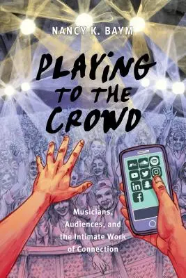 Das Spiel mit der Menge: Musiker, Publikum und die intime Arbeit der Verbindung - Playing to the Crowd: Musicians, Audiences, and the Intimate Work of Connection