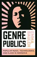 Genre-Öffentlichkeiten: Populäre Musik, Technologien und Klasse in Indonesien - Genre Publics: Popular Music, Technologies, and Class in Indonesia