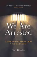 Wir sind verhaftet: Die Notizen eines Journalisten aus einem türkischen Gefängnis - We Are Arrested: A Journalist's Notes from a Turkish Prison