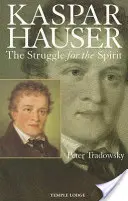 Kaspar Hauser: Das Ringen um den Geist: Ein Beitrag zum Verständnis des neunzehnten und zwanzigsten Jahrhunderts - Kaspar Hauser: The Struggle for the Spirit: A Contribution Towards an Understanding of the Nineteenth and Twentieth Centuries