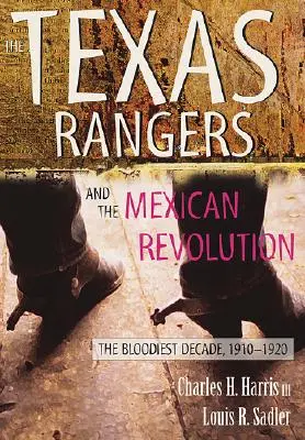 Die Texas Rangers und die mexikanische Revolution: Das blutigste Jahrzehnt, 1910-1920 - The Texas Rangers and the Mexican Revolution: The Bloodiest Decade, 1910-1920