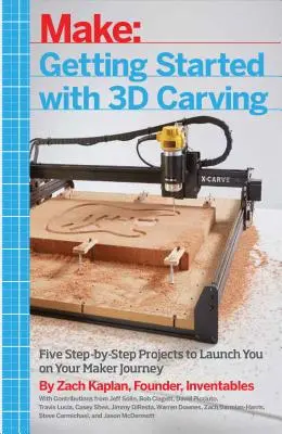 Erste Schritte in der 3D-Schnitzerei: Fünf Schritt-für-Schritt-Projekte für Ihren Start in die Welt der Maker - Getting Started with 3D Carving: Five Step-By-Step Projects to Launch You on Your Maker Journey