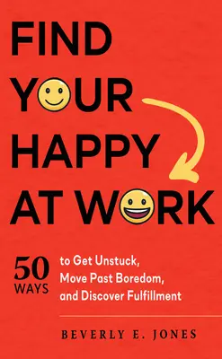 Finde dein Glück bei der Arbeit: 50 Wege, die Langeweile hinter sich zu lassen und Erfüllung zu finden - Find Your Happy at Work: 50 Ways to Get Unstuck, Move Past Boredom, and Discover Fulfillment