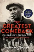 Das großartigste Comeback: Vom Genozid zum Fußball-Ruhm: Die Geschichte von Bela Guttmann - The Greatest Comeback: From Genocide to Football Glory: The Story of Bela Guttmann