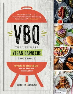 Vbq--Das ultimative vegane Grill-Kochbuch: Über 80 Rezepte - gebraten, aufgespießt, rauchend heiß! - Vbq--The Ultimate Vegan Barbecue Cookbook: Over 80 Recipes--Seared, Skewered, Smoking Hot!