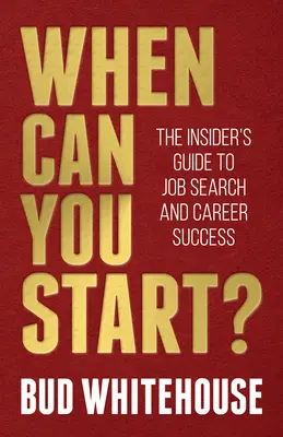 Wann können Sie anfangen? Der Insider-Leitfaden für Jobsuche und beruflichen Erfolg - When Can You Start?: The Insider's Guide to Job Search and Career Success