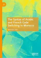 Die Syntax des arabischen und französischen Code-Switching in Marokko - The Syntax of Arabic and French Code Switching in Morocco