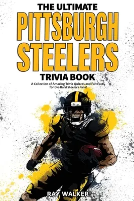 Das ultimative Pittsburgh Steelers-Quizbuch: Eine Sammlung verblüffender Quizfragen und lustiger Fakten für eingefleischte Steelers-Fans! - The Ultimate Pittsburgh Steelers Trivia Book: A Collection of Amazing Trivia Quizzes and Fun Facts for Die-Hard Steelers Fans!