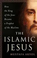 Der islamische Jesus: Wie der König der Juden zum Propheten der Muslime wurde - The Islamic Jesus: How the King of the Jews Became a Prophet of the Muslims