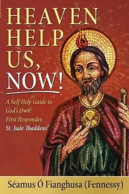 Der Himmel hilf uns, jetzt! Ein Selbsthilfe-Leitfaden für Gottes eigenen Ersthelfer, den heiligen Judas Thaddäus (. Fianghusa (Fennessy) Samus) - Heaven Help Us, Now!: A Self Help Guide to God's Own First Responder, St. Jude Thaddeus (. Fianghusa (Fennessy) Samus)