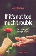 Wenn's nicht zu viel Mühe macht - 2. Auflage: Die Herausforderung des alternden Elternteils - If It's Not Too Much Trouble - 2nd Ed.: The Challenge of the Aged Parent