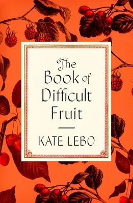 Das Buch der schwierigen Früchte: Argumente für das Herbe, Zarte und Widerspenstige (mit Rezepten) - The Book of Difficult Fruit: Arguments for the Tart, Tender, and Unruly (with Recipes)