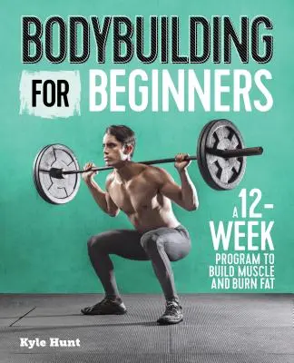 Bodybuilding für Einsteiger: Ein 12-Wochen-Programm zum Muskelaufbau und zur Fettverbrennung - Bodybuilding for Beginners: A 12-Week Program to Build Muscle and Burn Fat