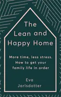 Schlankes und glückliches Zuhause - Mehr Zeit, weniger Stress. Wie Sie Ihr Familienleben in den Griff bekommen - Lean and Happy Home - More time, less stress. How to get your family life in order