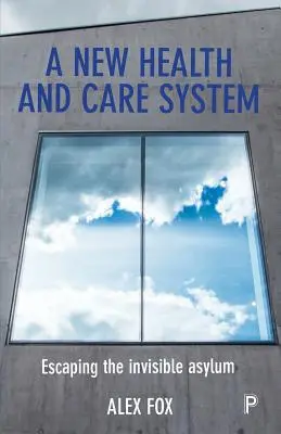 Ein neues Gesundheits- und Pflegesystem: Die Flucht aus dem unsichtbaren Asyl - A New Health and Care System: Escaping the Invisible Asylum