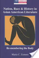Nation, Ethnie und Geschichte in der asiatisch-amerikanischen Literatur: Die Wiedererinnerung an den Körper - Nation, Race & History in Asian American Literature: Re-Membering the Body