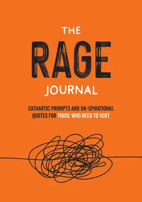 Das Wut-Tagebuch: Unspirative Aktivitäten und Zitate für alle, die sich Luft machen müssen - The Rage Journal: Un-Spirational Activities and Quotes for Those Who Need to Vent