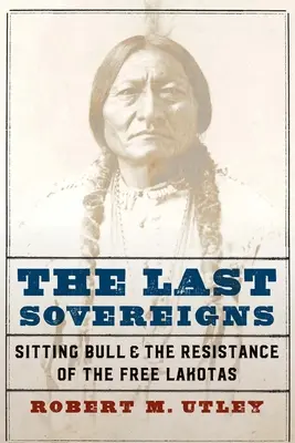 Die letzten Souveräne: Sitting Bull und der Widerstand der freien Lakotas - The Last Sovereigns: Sitting Bull and the Resistance of the Free Lakotas