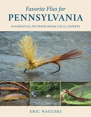 Lieblingsfliegen für Pennsylvania: 50 wichtige Muster von lokalen Experten - Favorite Flies for Pennsylvania: 50 Essential Patterns from Local Experts