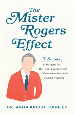 Der Mister Rogers-Effekt: 7 Geheimnisse von Amerikas geliebtem Nachbarn, um das Beste in sich selbst und anderen hervorzubringen - The Mister Rogers Effect: 7 Secrets to Bringing Out the Best in Yourself and Others from America's Beloved Neighbor