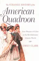 Die seltsame Geschichte des amerikanischen Quadroon: Freie farbige Frauen in der revolutionären atlantischen Welt - The Strange History of the American Quadroon: Free Women of Color in the Revolutionary Atlantic World