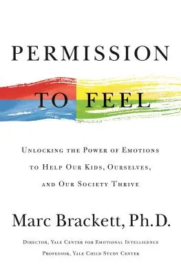 Erlaubnis zum Fühlen: Die Macht der Emotionen freisetzen, um unseren Kindern, uns selbst und unserer Gesellschaft zum Erfolg zu verhelfen - Permission to Feel: Unlocking the Power of Emotions to Help Our Kids, Ourselves, and Our Society Thrive