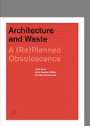 Architektur und Abfall: Eine (neu) geplante Obsoleszenz - Architecture and Waste: A (Re)Planned Obsolescence