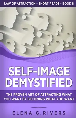 Selbstbildnis entmystifiziert: Die bewährte Kunst, das anzuziehen, was Sie wollen, indem Sie werden, was Sie wollen - Self-Image Demystified: The Proven Art of Attracting What You Want by Becoming What You Want