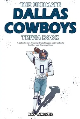 Das ultimative Dallas Cowboys-Quizbuch: Eine Sammlung verblüffender Quizfragen und lustiger Fakten für eingefleischte Cowboys-Fans! - The Ultimate Dallas Cowboys Trivia Book: A Collection of Amazing Trivia Quizzes and Fun Facts for Die-Hard Cowboys Fans!