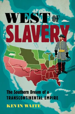 Westlich der Sklaverei: Der Traum der Südstaaten von einem transkontinentalen Reich - West of Slavery: The Southern Dream of a Transcontinental Empire