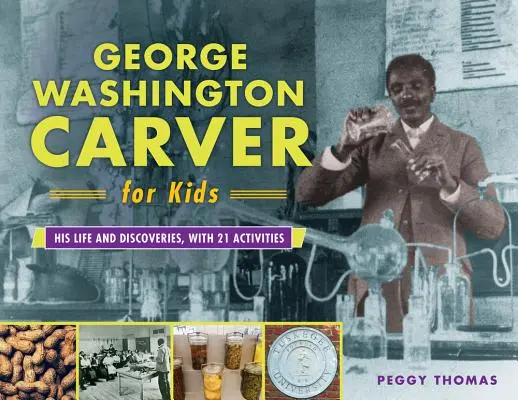 George Washington Carver für Kinder, 73: Sein Leben und seine Entdeckungen, mit 21 Aktivitäten - George Washington Carver for Kids, 73: His Life and Discoveries, with 21 Activities