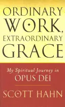 Gewöhnliche Arbeit, außergewöhnliche Gnade - Meine geistliche Reise im Opus Dei - Ordinary Work, Extraordinary Grace - My Spiritual Journey in Opus Dei