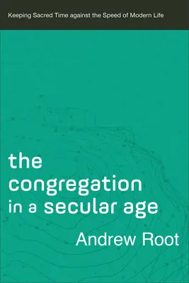 Die Gemeinde in einem säkularen Zeitalter: Die heilige Zeit gegen die Geschwindigkeit des modernen Lebens bewahren - The Congregation in a Secular Age: Keeping Sacred Time Against the Speed of Modern Life