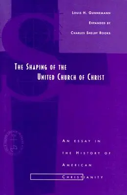 Die Entstehung der United Church of Christ: Ein Essay über die Geschichte des amerikanischen Christentums - Shaping of the United Church of Christ: An Essay in the History of American Christianity