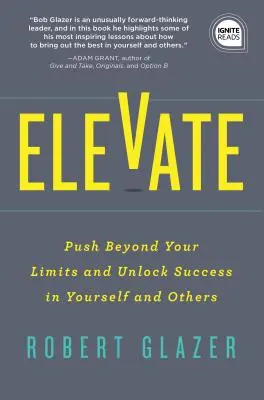 Erhöhen: Überwinden Sie Ihre Grenzen und entfesseln Sie den Erfolg in sich selbst und anderen - Elevate: Push Beyond Your Limits and Unlock Success in Yourself and Others