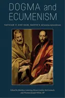 Dogma und Ökumene: Das Zweite Vatikanum und Karl Barths Ad Limina Apostolorum - Dogma and Ecumenism: Vatican II and Karl Barth's Ad Limina Apostolorum