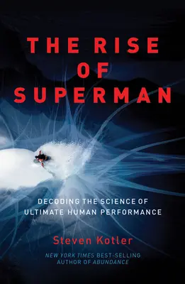 Der Aufstieg von Superman: Die Entschlüsselung der Wissenschaft von der ultimativen menschlichen Leistung - The Rise of Superman: Decoding the Science of Ultimate Human Performance