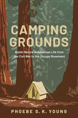 Camping-Gelände: Die öffentliche Natur im amerikanischen Leben vom Bürgerkrieg bis zur Occupy-Bewegung - Camping Grounds: Public Nature in American Life from the Civil War to the Occupy Movement