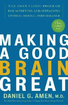 Ein gutes Gehirn groß machen: Das Amen-Klinik-Programm zum Erreichen und Erhalten optimaler geistiger Leistungsfähigkeit - Making a Good Brain Great: The Amen Clinic Program for Achieving and Sustaining Optimal Mental Performance