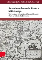 Sarmatia - Germania Slavica - Central Europe. Sarmatia - Germania Slavica - Central Europe: From the Borderland in the East via Johannes Bobrowski's Utopia to the - Sarmatien - Germania Slavica - Mitteleuropa. Sarmatia - Germania Slavica - Central Europe: Vom Grenzland Im Osten Uber Johannes Bobrowskis Utopie Zur