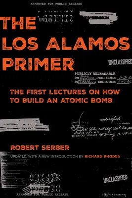 Die Los-Alamos-Fibel: Die ersten Vorlesungen über den Bau einer Atombombe, aktualisiert mit einer neuen Einleitung von Richard Rhodes - The Los Alamos Primer: The First Lectures on How to Build an Atomic Bomb, Updated with a New Introduction by Richard Rhodes