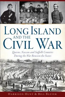 Long Island und der Bürgerkrieg: Die Bezirke Queens, Nassau und Suffolk während des Krieges zwischen den Staaten - Long Island and the Civil War: Queens, Nassau and Suffolk Counties During the War Between the States