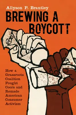 Ein Boykott: Wie eine Basiskoalition Coors bekämpfte und den amerikanischen Verbraucheraktivismus neu gestaltete - Brewing a Boycott: How a Grassroots Coalition Fought Coors and Remade American Consumer Activism