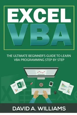 Excel VBA: Das ultimative Einsteigerhandbuch zum Erlernen der VBA-Programmierung Schritt für Schritt - Excel VBA: The Ultimate Beginner's Guide to Learn VBA Programming Step by Step