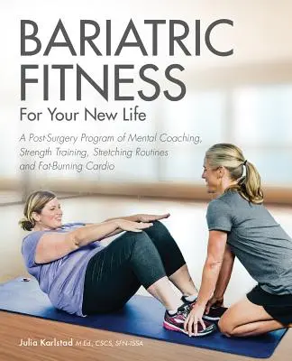 Bariatrische Fitness für Ihr neues Leben: Ein Programm für die Zeit nach der Operation mit mentalem Coaching, Krafttraining, Dehnübungen und fettverbrennendem Ausdauertraining - Bariatric Fitness for Your New Life: A Post Surgery Program of Mental Coaching, Strength Training, Stretching Routines and Fat-Burning Cardio