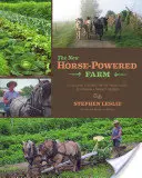 Die neue pferdebetriebene Landwirtschaft: Werkzeuge und Systeme für den kleinen, nachhaltigen Marktbauern - The New Horse-Powered Farm: Tools and Systems for the Small-Scale, Sustainable Market Grower