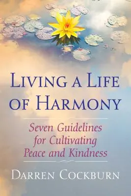 Ein Leben in Harmonie leben: Sieben Leitlinien für die Kultivierung von Frieden und Freundlichkeit - Living a Life of Harmony: Seven Guidelines for Cultivating Peace and Kindness