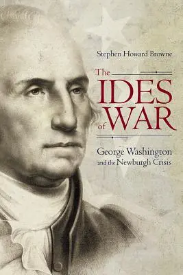 Die Iden des Krieges: George Washington und die Newburgh-Krise - The Ides of War: George Washington and the Newburgh Crisis