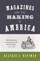 Zeitschriften und die Entstehung von Amerika: Modernisierung, Gemeinschaft und Druckkultur, 1741-1860 - Magazines and the Making of America: Modernization, Community, and Print Culture, 1741-1860